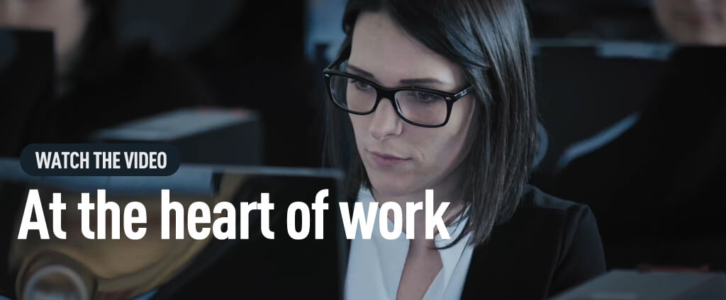 At the heart of work, watch the video